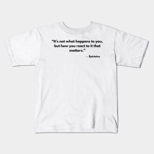 “It's not what happens to you, but how you react to it that matters.” Epictetus Kids T-Shirt